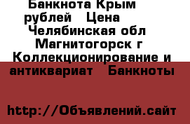 Банкнота Крым 100 рублей › Цена ­ 200 - Челябинская обл., Магнитогорск г. Коллекционирование и антиквариат » Банкноты   